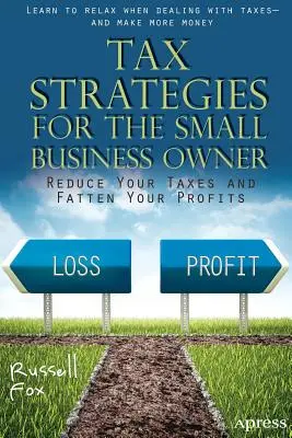 Steuerstrategien für den Inhaber eines Kleinunternehmens: Reduzieren Sie Ihre Steuern und mästen Sie Ihre Profite - Tax Strategies for the Small Business Owner: Reduce Your Taxes and Fatten Your Profits