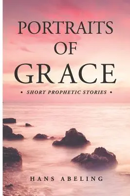 Porträts der Gnade: Prophetische Kurzgeschichten - Portraits of Grace: Short Prophetic Stories