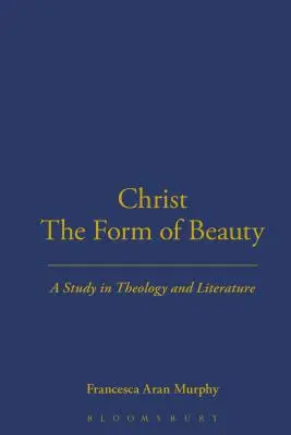 Christus die Form der Schönheit: Eine Studie in Theologie und Literatur - Christ the Form of Beauty: A Study in Theology and Literature