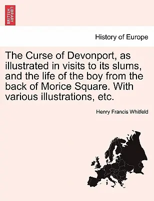 Der Fluch von Devonport, veranschaulicht durch Besuche in den Elendsvierteln und das Leben des Jungen von der Rückseite des Morice Square, mit verschiedenen Illustrationen, etc. - The Curse of Devonport, as Illustrated in Visits to Its Slums, and the Life of the Boy from the Back of Morice Square. with Various Illustrations, Etc
