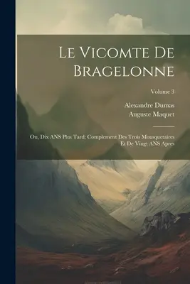 Der Vicomte von Bragelonne: Ou, Dix ANS Plus Tard; Complement Des Trois Mousquetaires Et de Vingt ANS Apres; Band 3 - Le Vicomte de Bragelonne: Ou, Dix ANS Plus Tard; Complement Des Trois Mousquetaires Et de Vingt ANS Apres; Volume 3