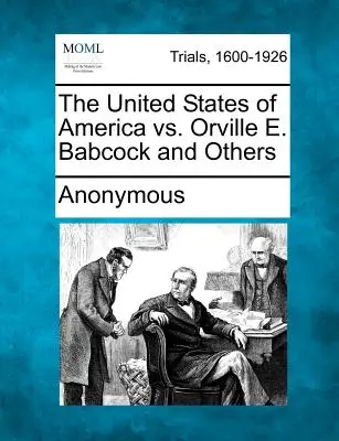 Die Vereinigten Staaten von Amerika vs. Orville E. Babcock und andere - The United States of America vs. Orville E. Babcock and Others