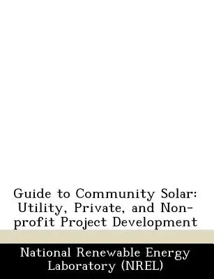 Leitfaden für kommunale Solaranlagen: Projektentwicklung für Versorgungsunternehmen, Privatpersonen und gemeinnützige Organisationen - Guide to Community Solar: Utility, Private, and Non-Profit Project Development