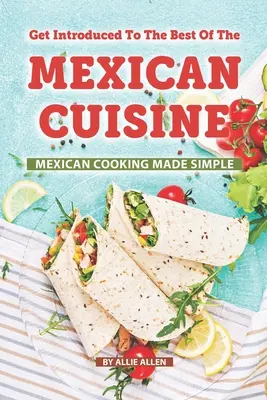 Lernen Sie das Beste der mexikanischen Küche kennen: Mexikanisch kochen leicht gemacht - Get Introduced to The Best of The Mexican Cuisine: Mexican Cooking Made Simple