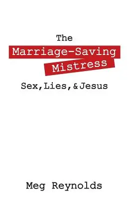 Die Ehe-rettende Mätresse: Sex, Lügen und Jesus - The Marriage-Saving Mistress: Sex, Lies, & Jesus