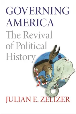 Amerika regieren: Die Wiederbelebung der politischen Geschichte - Governing America: The Revival of Political History