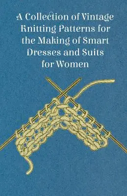 Eine Sammlung alter Strickmuster für die Herstellung eleganter Kleider und Anzüge für Frauen - A Collection of Vintage Knitting Patterns for the Making of Smart Dresses and Suits for Women