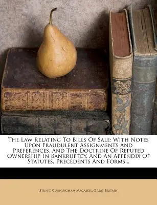 Das Recht der Kaufverträge: Mit Anmerkungen zu betrügerischen Abtretungen und Vorrechten, der Lehre vom vermeintlichen Eigentum im Konkurs und einem - The Law Relating to Bills of Sale: With Notes Upon Fraudulent Assignments and Preferences, and the Doctrine of Reputed Ownership in Bankruptcy, and an