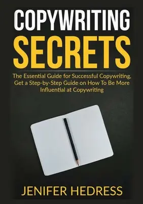 Geheimnisse des Werbetextens: Der unverzichtbare Leitfaden für erfolgreiches Werbetexten, eine Schritt-für-Schritt-Anleitung, wie Sie beim Werbetexten mehr Einfluss nehmen können - Copywriting Secrets: The Essential Guide for Successful Copywriting, Get a Step-by-Step Guide on How To Be More Influential at Copywriting