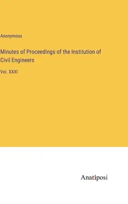 Sitzungsprotokolle der Institution of Civil Engineers: Bd. XXXI - Minutes of Proceedings of the Institution of Civil Engineers: Vol. XXXI