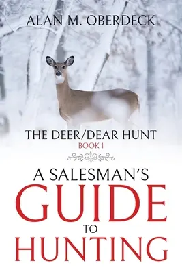 Die Jagd auf Rehe und Hirsche: Der Leitfaden eines Verkäufers für die Jagd - The Deer/Dear Hunt: A Salesman's Guide to Hunting