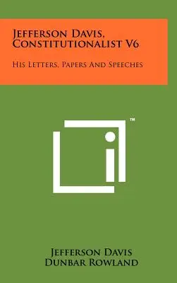 Jefferson Davis, Konstitutionalist V6: Seine Briefe, Papiere und Reden - Jefferson Davis, Constitutionalist V6: His Letters, Papers and Speeches