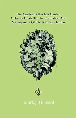 The Amateur's Kitchen Garden - Rahmenboden und Treibgrube: Ein praktischer Leitfaden für die Anlage und Verwaltung des Küchengartens und den Anbau von - The Amateur's Kitchen Garden - Frame-Ground and Forcing Pit: A Handy Guide to the Formation and Management of the Kitchen Garden and the Cultivation o