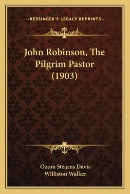 John Robinson, Der pilgernde Pfarrer (1903) - John Robinson, The Pilgrim Pastor (1903)