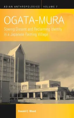 Ogata-Mura: Aussaat von Dissens und Rückgewinnung der Identität in einem japanischen Bauerndorf - Ogata-Mura: Sowing Dissent and Reclaiming Identity in a Japanese Farming Village