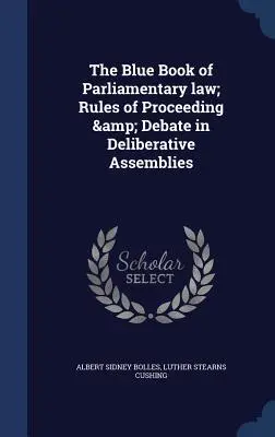 Das Blaubuch des parlamentarischen Rechts; Verfahrens- und Debattenregeln für beratende Versammlungen - The Blue Book of Parliamentary law; Rules of Proceeding & Debate in Deliberative Assemblies