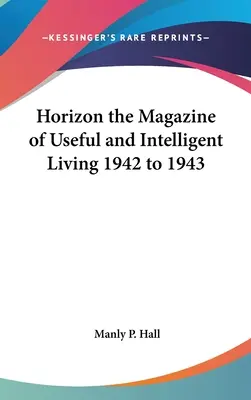 Horizon the Magazine of Useful and Intelligent Living 1942 to 1943