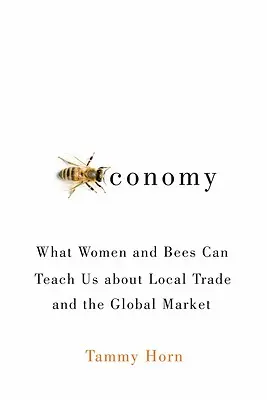 Bienenwirtschaft: Was Frauen und Bienen uns über lokalen Handel und den globalen Markt lehren können - Beeconomy: What Women and Bees Can Teach Us about Local Trade and the Global Market