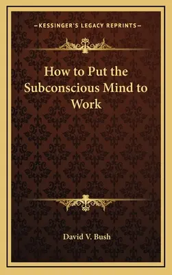 Wie man das Unterbewusstsein zum Arbeiten bringt - How to Put the Subconscious Mind to Work