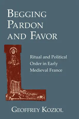 Um Verzeihung und Gunst betteln: Ritual und politische Ordnung im frühmittelalterlichen Frankreich - Begging Pardon and Favor: Ritual and Political Order in Early Medieval France