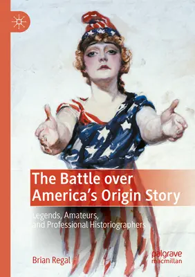 Der Kampf um Amerikas Ursprungsgeschichte: Legenden, Amateure und professionelle Historiographen - The Battle Over America's Origin Story: Legends, Amateurs, and Professional Historiographers