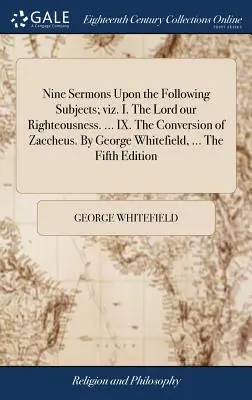 Neun Predigten über die folgenden Themen: I. Der Herr unsere Gerechtigkeit. ... IX. Die Bekehrung des Zakcheus. Von George Whitefield, ... Das Fünfte - Nine Sermons Upon the Following Subjects; viz. I. The Lord our Righteousness. ... IX. The Conversion of Zaccheus. By George Whitefield, ... The Fifth