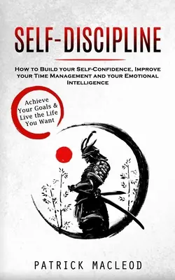 Selbst-Disziplin: Erreiche deine Ziele und lebe das Leben, das du dir wünschst (Wie du dein Selbstvertrauen aufbaust, dein Zeitmanagement verbesserst und dein - Self-Discipline: Achieve Your Goals & Live the Life You Want (How to Build your Self-Confidence, Improve your Time Management and your