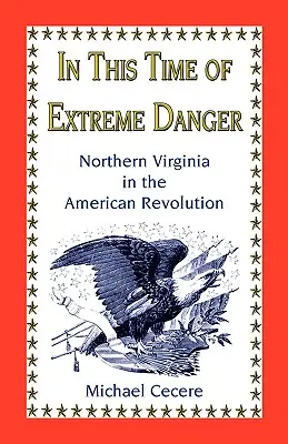 In dieser Zeit der extremen Gefahr: Nord-Virginia in der Amerikanischen Revolution - In This Time of Extreme Danger: Northern Virginia in the American Revolution