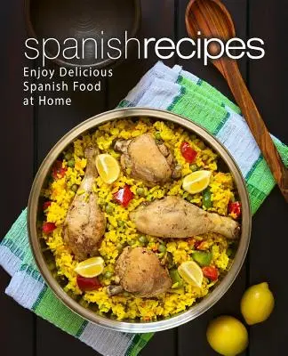 Spanische Rezepte: Genießen Sie köstliche spanische Gerichte zu Hause (2. Auflage) - Spanish Recipes: Enjoy Delicious Spanish Food at Home (2nd Edition)