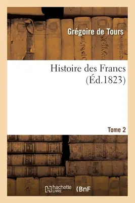 Histoire des Francs Band 2 - Histoire Des Francs Tome 2