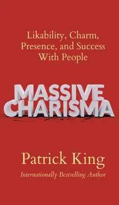 Massives Charisma: Sympathie, Charme, Präsenz und Erfolg bei Menschen - Massive Charisma: Likability, Charm, Presence, and Success With People