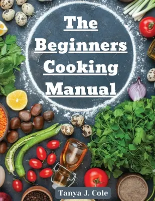 Das Handbuch für Kochanfänger: Tipps für das Kochen mit Kindern - The Beginners Cooking Manual: Tips for Cooking with Kids