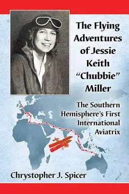 Die fliegerischen Abenteuer von Jessie Keith Chubbie Miller: Die erste internationale Fliegerin der südlichen Hemisphäre - The Flying Adventures of Jessie Keith Chubbie Miller: The Southern Hemisphere's First International Aviatrix