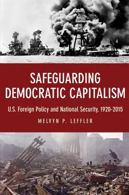 Der Schutz des demokratischen Kapitalismus: Die Außenpolitik der USA und die nationale Sicherheit, 1920-2015 - Safeguarding Democratic Capitalism: U.S. Foreign Policy and National Security, 1920-2015