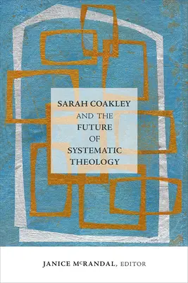 Sarah Coakley und die Zukunft der Systematischen Theologie - Sarah Coakley and the Future of Systematic Theology