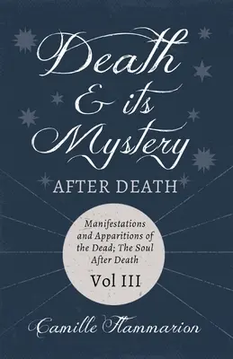 Der Tod und sein Mysterium - Nach dem Tod - Manifestationen und Erscheinungen der Toten; Die Seele nach dem Tod - Band III; Mit einleitenden Gedichten von Emily D - Death and its Mystery - After Death - Manifestations and Apparitions of the Dead; The Soul After Death - Volume III;With Introductory Poems by Emily D