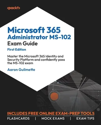 Microsoft 365 Administrator MS-102 Prüfungshandbuch: Meistern Sie die Microsoft 365 Identitäts- und Sicherheitsplattform und bestehen Sie die MS-102-Prüfung sicher - Microsoft 365 Administrator MS-102 Exam Guide: Master the Microsoft 365 Identity and Security Platform and confidently pass the MS-102 exam