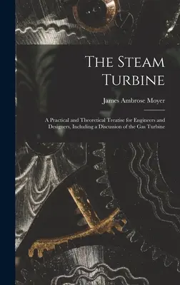 Die Dampfturbine: Eine praktische und theoretische Abhandlung für Ingenieure und Konstrukteure, einschließlich einer Erörterung der Gasturbine - The Steam Turbine: A Practical and Theoretical Treatise for Engineers and Designers, Including a Discussion of the Gas Turbine