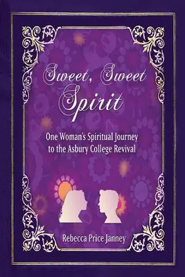 Süßer, süßer Geist: Die spirituelle Reise einer Frau in der Erweckung am Asbury College - Sweet, Sweet Spirit: One Woman's Spiritual Journey in the Asbury College Revival