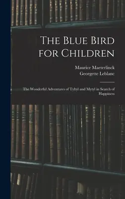 Der blaue Vogel für Kinder: Die wunderbaren Abenteuer von Tyltyl und Mytyl auf der Suche nach dem Glück - The Blue Bird for Children: The Wonderful Adventures of Tyltyl and Mytyl in Search of Happiness