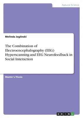Die Kombination von Elektroenzephalographie (EEG) Hyperscanning und EEG Neurofeedback in der sozialen Interaktion - The Combination of Electroencephalography (EEG) Hyperscanning and EEG Neurofeedback in Social Interaction