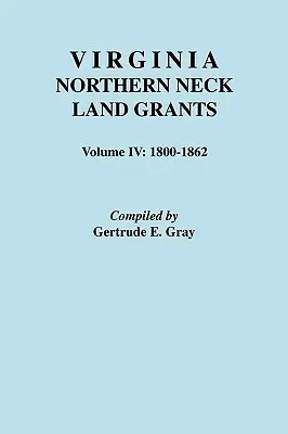 Virginia Northern Neck Land Grants. Band IV: 1800-1862 - Virginia Northern Neck Land Grants. Volume IV: 1800-1862