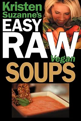 Kristen Suzannes EASY Raw Vegan Suppen: Leckere & einfache Rohkost-Rezepte für herzhafte, sättigende, geschmackvolle Suppen - Kristen Suzanne's EASY Raw Vegan Soups: Delicious & Easy Raw Food Recipes for Hearty, Satisfying, Flavorful Soups