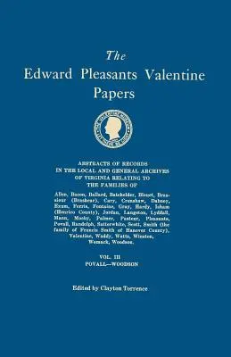 Edward Pleasants Valentine Papers. Auszüge aus den Aufzeichnungen der lokalen und allgemeinen Archive von Virginia. in vier Bänden. Band III: Familien von Po - Edward Pleasants Valentine Papers. Abstracts of the Records of the Local and General Archives of Virginia. in Four Volumes. Volume III: Families of Po