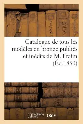 Katalog aller veröffentlichten und unbenutzten Bronzemodelle von M. Fratin: Verkauf 16. April 1850. - Catalogue de Tous Les Modles En Bronze Publis Et Indits de M. Fratin: Vente 16 Avril 1850