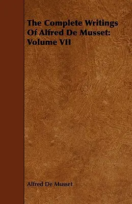Die vollständigen Schriften von Alfred de Musset: Band VII - The Complete Writings Of Alfred De Musset: Volume VII