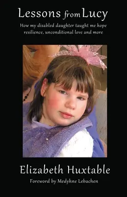 Lektionen von Lucy: Wie meine behinderte Tochter mich Hoffnung, Widerstandsfähigkeit, bedingungslose Liebe und mehr lehrte - Lessons from Lucy: How my Disabled Daughter taught me Hope, Resilience, Unconditional Love and more