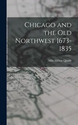 Chicago und der alte Nordwesten 1673-1835 - Chicago and the Old Northwest 1673-1835