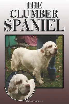 Der Clumber Spaniel: Ein komplettes und umfassendes Handbuch für den Besitzer: Kaufen, Besitzen, Gesundheit, Pflege, Training, Gehorsam, Verstehen und - The Clumber Spaniel: A Complete and Comprehensive Owners Guide To: Buying, Owning, Health, Grooming, Training, Obedience, Understanding and