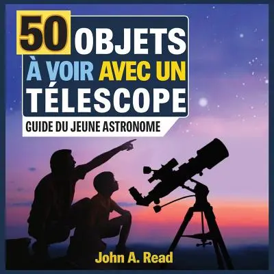 50 Objets voir avec un tlescope: Leitfaden für junge Astronomen - 50 Objets  voir avec un tlescope: Guide du jeune astronome